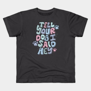 Tell Your Dog I Said Hey Kids T-Shirt